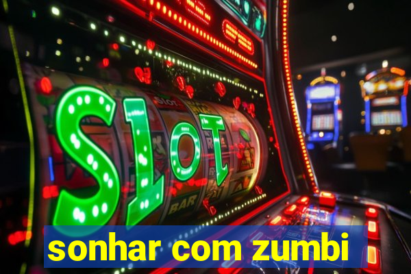 sonhar com zumbi